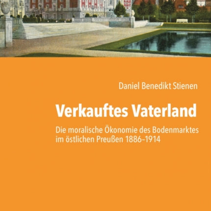 Verkauftes Vaterland: Die moralische okonomie des Bodenmarktes im ostlichen Preußen 1886-1914