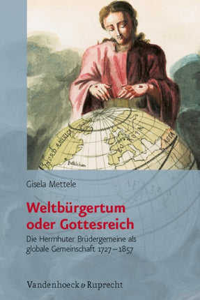 Weltburgertum oder Gottesreich: Die Herrnhuter Brüdergemeine als globale Gemeinschaft 17271857