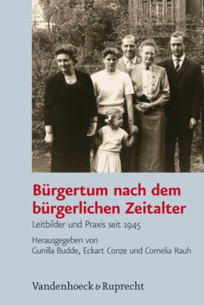 Burgertum nach dem bürgerlichen Zeitalter: Leitbilder und Praxis seit 1945