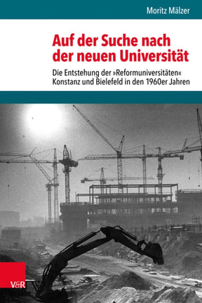 Auf der Suche nach der neuen Universität: Die Entstehung der »Reformuniversitäten« Konstanz und Bielefeld in den 1960er Jahren