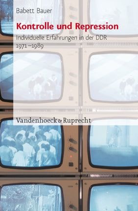 Kontrolle und Repression: Individuelle Erfahrungen in der DDR 1971--1989. Historische Studie und methodologischer Beitrag zur Oral History