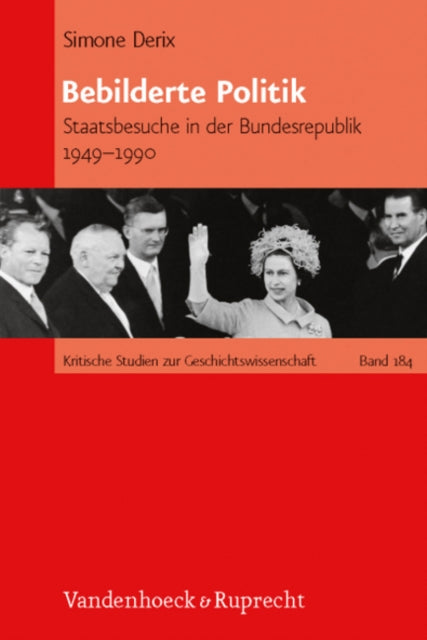 Bebilderte Politik: Staatsbesuche in der Bundesrepublik Deutschland 1949--1990