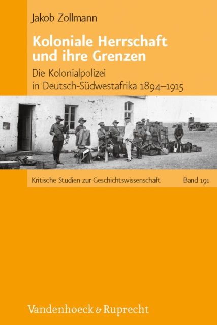 Koloniale Herrschaft und ihre Grenzen: Die Kolonialpolizei in Deutsch-Südwestafrika 18941915