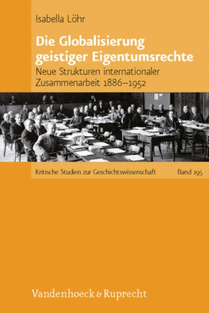 Die Globalisierung geistiger Eigentumsrechte: Neue Strukturen internationaler Zusammenarbeit 1886--1952