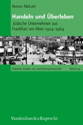 Handeln und Uberleben: Judische Unternehmer aus Frankfurt am Main 19241964