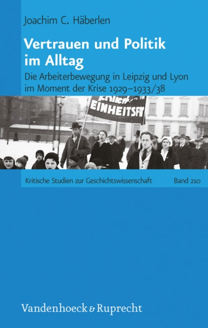 Vertrauen und Politik im Alltag: Die Arbeiterbewegung in Leipzig und Lyon im Moment der Krise 1929--1933/38