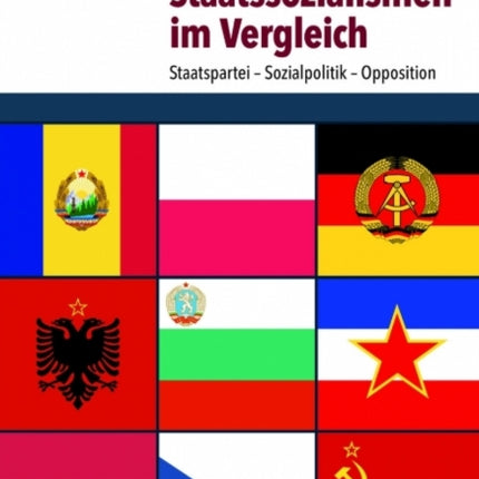 Staatssozialismen im Vergleich: Staatspartei Sozialpolitik Opposition