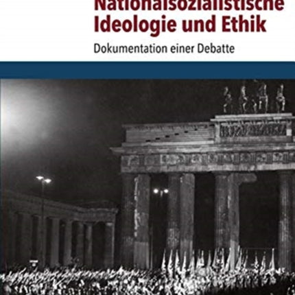 Nationalsozialistische Ideologie und Ethik: Dokumentation einer Debatte