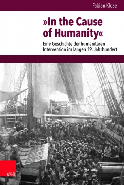 In the Cause of Humanity: Eine Geschichte der humanitären Intervention im langen 19. Jahrhundert