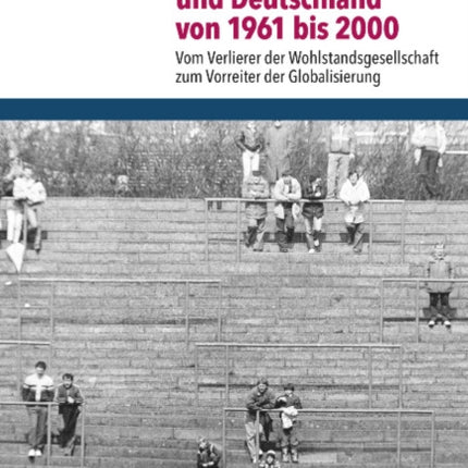 Fußball in England und Deutschland von 1961 bis 2000: Vom Verlierer der Wohlstandsgesellschaft zum Vorreiter der Globalisierung