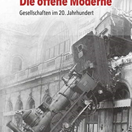 Die offene Moderne - Gesellschaften im 20. Jahrhundert: Festschrift für Lutz Raphael zum 65. Geburtstag