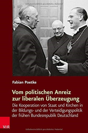 Vom politischen Anreiz zur liberalen Überzeugung: Die Kooperation von Staat und Kirchen in der Bildungs- und der Verteidigungspolitik der frühen Bundesrepublik Deutschland