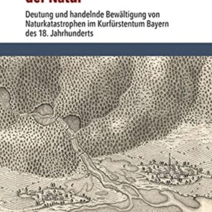 Die Gouvernementalisierung der Natur: Deutung und handelnde Bewaltigung von Naturkatastrophen im Kurfurstentum Bayern des 18. Jahrhunderts