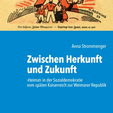 Zwischen Herkunft und Zukunft: ›Heimat‹ in der Sozialdemokratie vom späten Kaiserreich zur Weimarer Republik