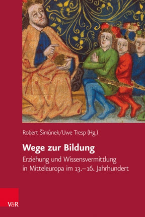 Wege zur Bildung: Erziehung und Wissensvermittlung in Mitteleuropa im 13.–16. Jahrhundert