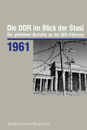 Die Ddr Im Blick Der Stasi 1961: Die Geheimen Berichte an Die Sed-Fuhrung