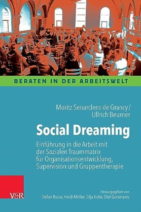 Social Dreaming: Einführung in die Arbeit mit der Sozialen Traummatrix für Organisationsentwicklung, Supervision und Gruppentherapie