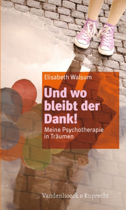 Und wo bleibt der Dank!: Meine Psychotherapie in TrÃ¤umen