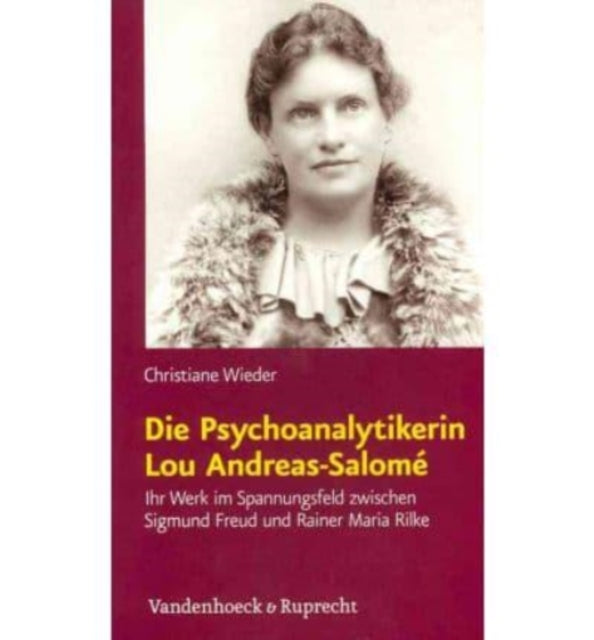 Die Psychoanalytikerin Lou Andreas-SalomÃ©: Ihr Werk im Spannungsfeld zwischen Sigmund Freud und Rainer Maria Rilke