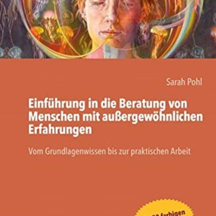 Einfuhrung in die Beratung von Menschen mit außergewohnlichen Erfahrungen: Vom Grundlagenwissen bis zur praktischen Arbeit