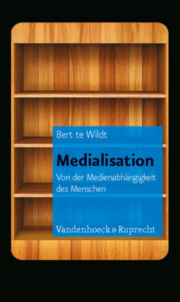 Medialisation: Von der MedienabhÃ¤ngigkeit des Menschen