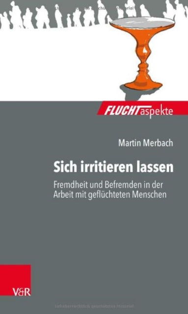 Sich Irritieren Lassen: Fremdheit Und Befremden in Der Arbeit Mit Gefluchteten Menschen