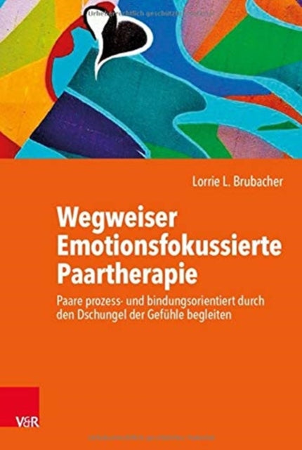 Wegweiser Emotionsfokussierte Paartherapie: Paare prozess- und bindungsorientiert durch den Dschungel der Gefühle begleiten