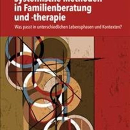 Systemische Methoden in Familienberatung und -therapie: Was passt in unterschiedlichen Lebensphasen und Kontexten?