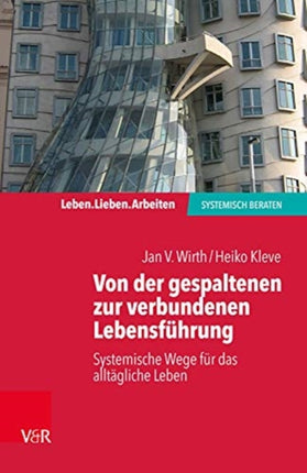 Von der gespaltenen zur verbundenen Lebensführung: Systemische Wege für das alltägliche Leben