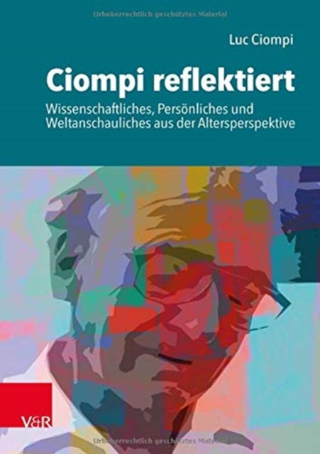 Ciompi reflektiert: Wissenschaftliches, Personliches und Weltanschauliches aus der Altersperspektive