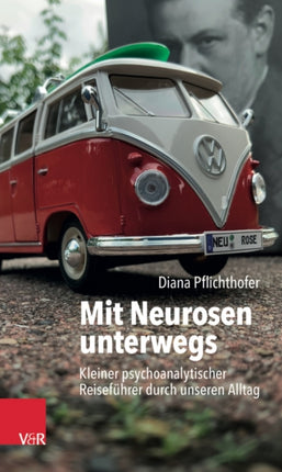 Mit Neurosen unterwegs: Kleiner psychoanalytischer Reiseführer durch unseren Alltag