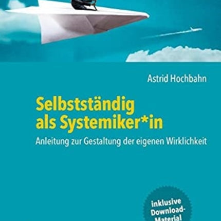 Selbstständig als Systemiker*in: Anleitung zur Gestaltung der eigenen Wirklichkeit