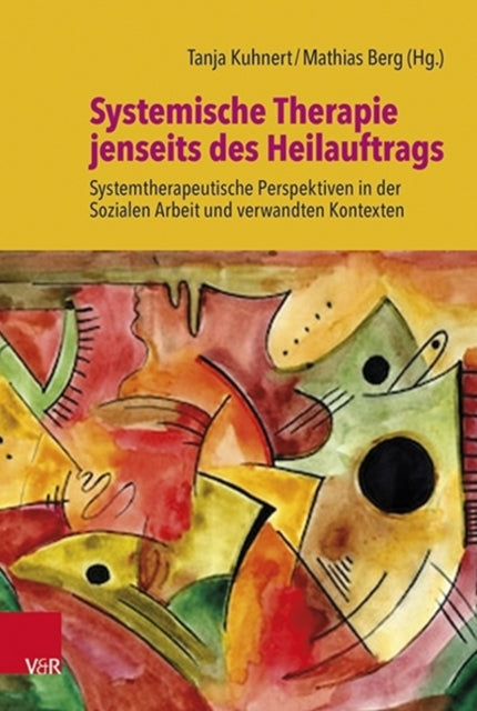 Systemische Therapie jenseits des Heilauftrags: Systemtherapeutische Perspektiven in der Sozialen Arbeit und verwandten Kontexten