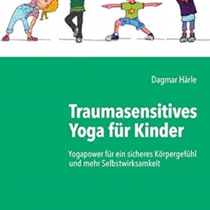 Traumasensitives Yoga fur Kinder: Yogapower fur ein sicheres Korpergefuhl und mehr Selbstwirksamkeit