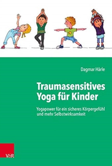 Traumasensitives Yoga fur Kinder: Yogapower fur ein sicheres Korpergefuhl und mehr Selbstwirksamkeit