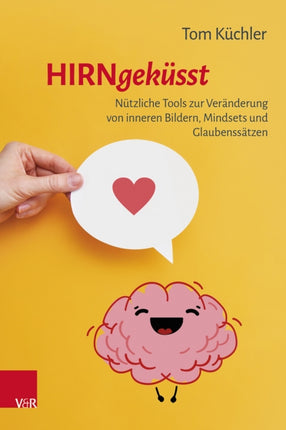 Hirngeküsst: Nützliche Tools zur Veränderung von inneren Bildern, Mindsets und Glaubenssätzen