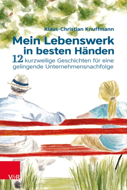 Mein Lebenswerk in besten Händen: 12 kurzweilige Geschichten für eine gelingende Unternehmensnachfolge