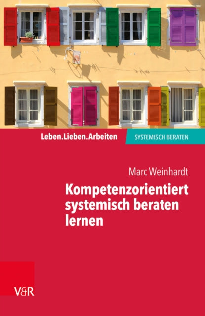 Kompetenzorientiert systemisch beraten lernen: Gebrauchsanweisung für die eigene Professionalisierung