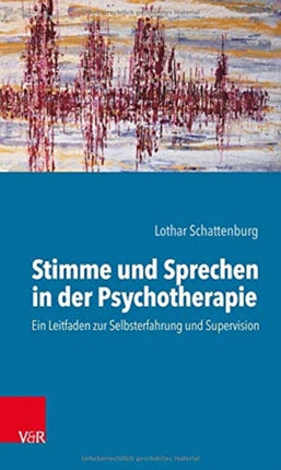 Stimme und Sprechen in der Psychotherapie: Ein Leitfaden zur Selbsterfahrung und Supervision