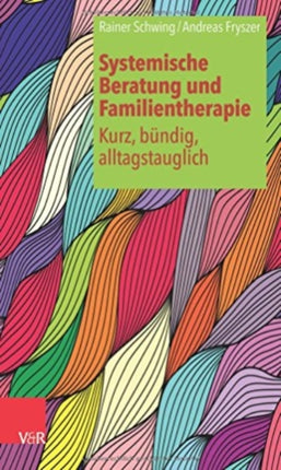 Systemische Beratung und Familientherapie - kurz, bündig, alltagstauglich