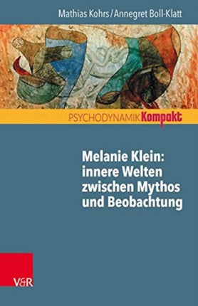 Melanie Klein: Innere Welten zwischen Mythos und Beobachtung