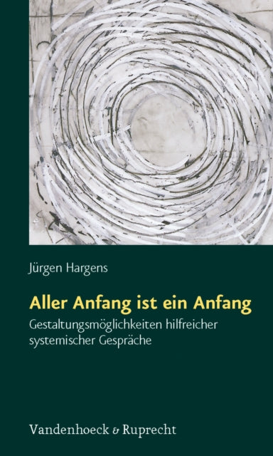 Aller Anfang ist ein Anfang: Gestaltungsmöglichkeiten hilfreicher systemischer Gespräche