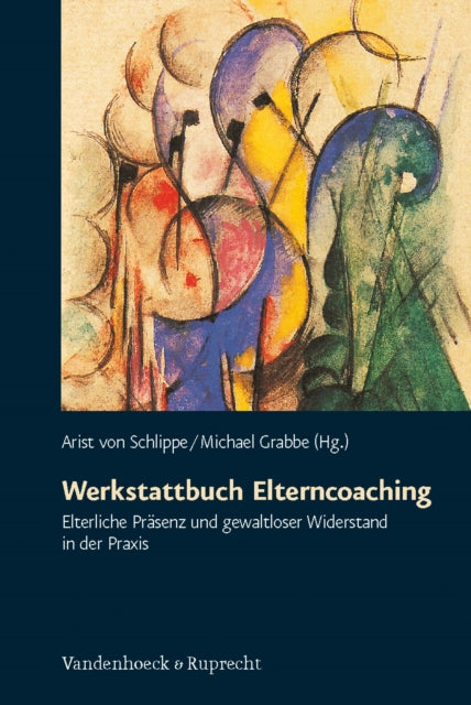 Werkstattbuch Elterncoaching: Elterliche Präsenz und gewaltloser Widerstand in der Praxis