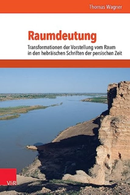 Raumdeutung: Transformationen der Vorstellung vom Raum in den hebräischen Schriften der persischen Zeit