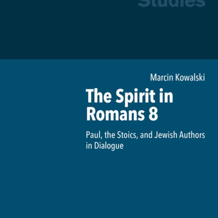 The Spirit in Romans 8: Paul, the Stoics, and Jewish Authors in Dialogue