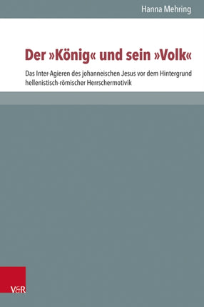 Der "König" und sein "Volk": Das Inter-Agieren des johanneischen Jesus vor dem Hintergrund hellenistisch-römischer Herrschermotivik