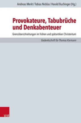 Provokateure, Tabubrüche und Denkabenteuer: Grenzüberschreitungen im frühen und spätantiken Christentum