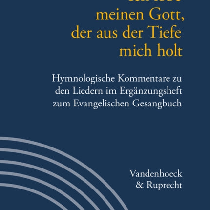 Ich lobe meinen Gott, der aus der Tiefe mich holt: Hymnologische Kommentare zu den Liedern im Ergänzungsheft zum Evangelischen Gesangbuch. Jan Janssen zum 60. Geburtstag