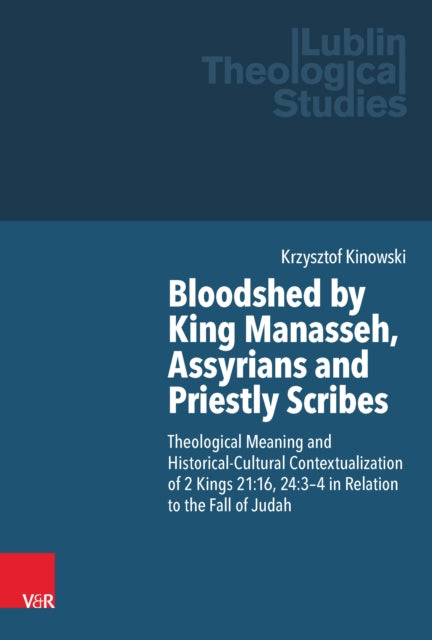 Bloodshed by King Manasseh, Assyrians and Priestly Scribes: Theological Meaning and Historical-Cultural Contextualization of 2 Kings 21:16, 24:3-4 in Relation to the Fall of Judah