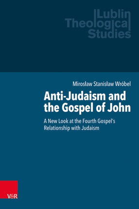 Anti-Judaism and the Gospel of John: A New Look at the Fourth Gospel’s Relationship with Judaism